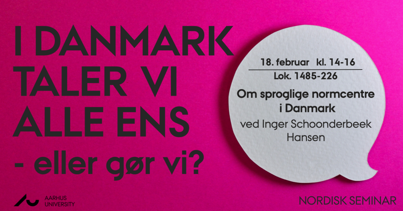 Nordisk seminar: I Danmark taler vi alle ens - eller gør vi? Om Sproglige normcentre i Danmark. Ved Inger Schoonderbeek Hansen. D. 18. februar klokken 14-16. Lokale 1485-226.